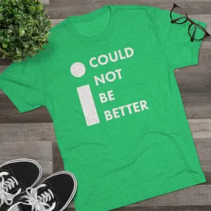 "I Could Not Be Better" Tee - Image 11