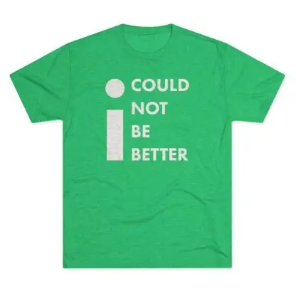 "I Could Not Be Better" Tee - Image 10