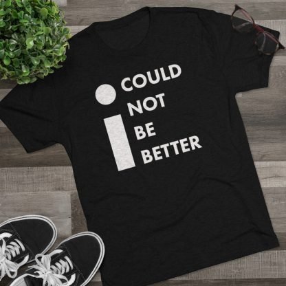 "I Could Not Be Better" Tee - Image 5