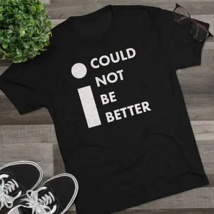 "I Could Not Be Better" Tee - Image 5