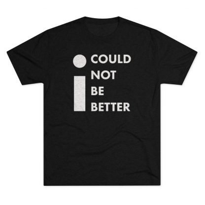 "I Could Not Be Better" Tee - Image 4