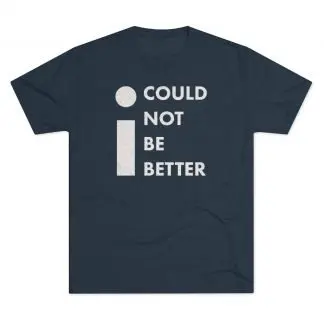 "I Could Not Be Better" Tee