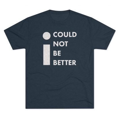 "I Could Not Be Better" Tee