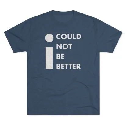 "I Could Not Be Better" Tee - Image 13